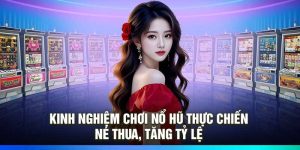 Kinh Nghiệm Chơi Nổ Hũ Thực Chiến – Né Thua, Tăng Tỷ Lệ