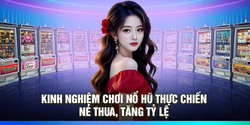 Kinh Nghiệm Chơi Nổ Hũ Thực Chiến – Né Thua, Tăng Tỷ Lệ