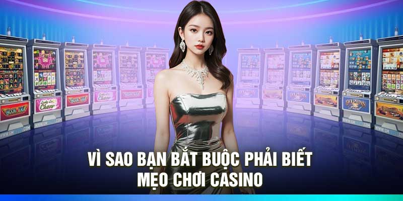 vi sao can phai biet meo choi casino